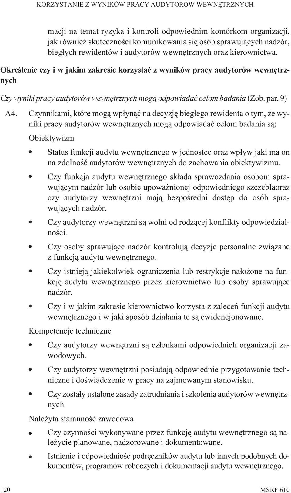 Czynnikami, które mog¹ wp³yn¹æ na decyzjê bieg³ego rewidenta o tym, e wyniki pracy audytorów wewnêtrznych mog¹ odpowiadaæ celom badania s¹: Obiektywizm Status funkcji audytu wewnêtrznego w jednostce