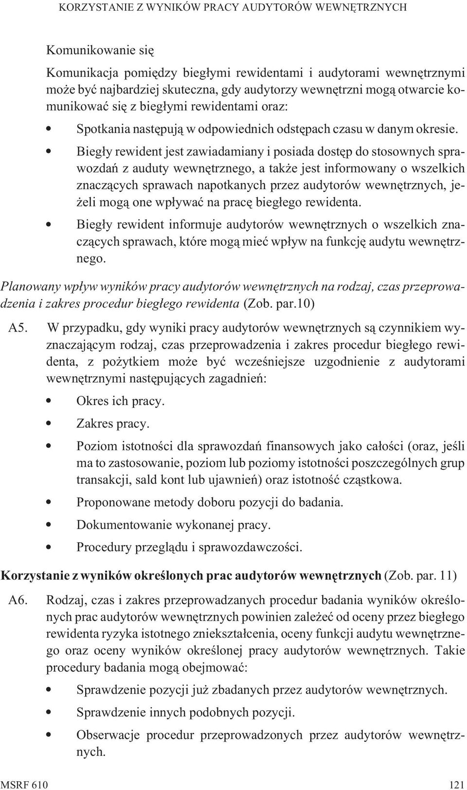Bieg³y rewident jest zawiadamiany i posiada dostêp do stosownych sprawozdañ z auduty wewnêtrznego, a tak e jest informowany o wszelkich znacz¹cych sprawach napotkanych przez audytorów wewnêtrznych,