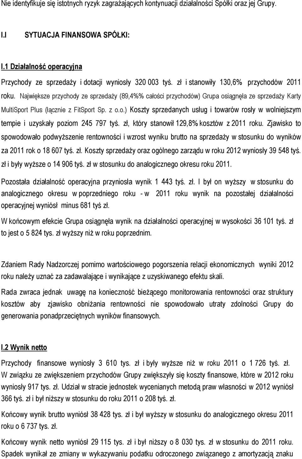 Największe przychody ze sprzedaży (89,4%% całości przychodów) Grupa osiągnęła ze sprzedaży Karty MultiSport Plus (łącznie z FitSport Sp. z o.o.) Koszty sprzedanych usług i towarów rosły w wolniejszym tempie i uzyskały poziom 245 797 tyś.