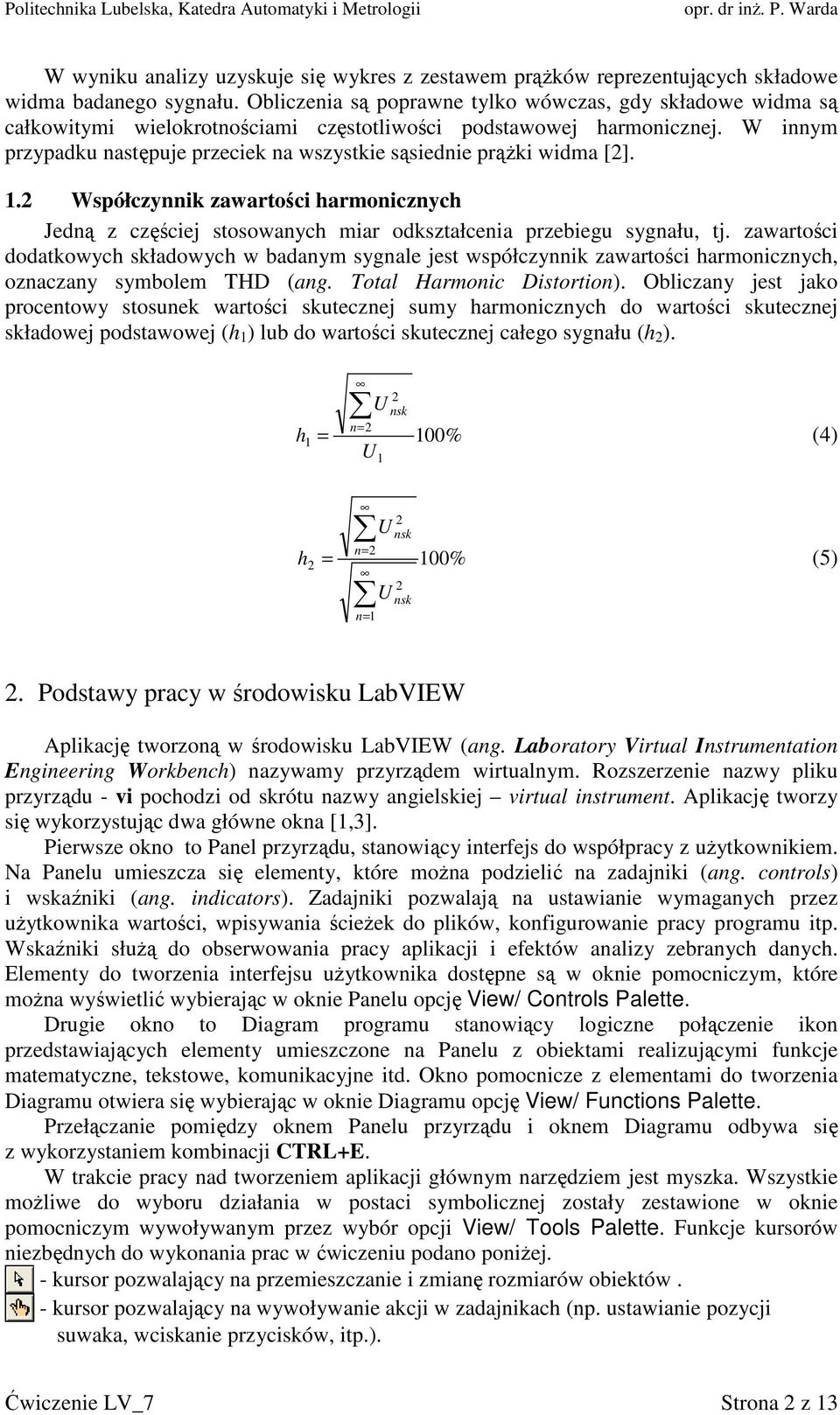 W innym przypadku następuje przeciek na wszystkie sąsiednie prążki widma [2]. 1.2 Współczynnik zawartości harmonicznych Jedną z częściej stosowanych miar odkształcenia przebiegu sygnału, tj.