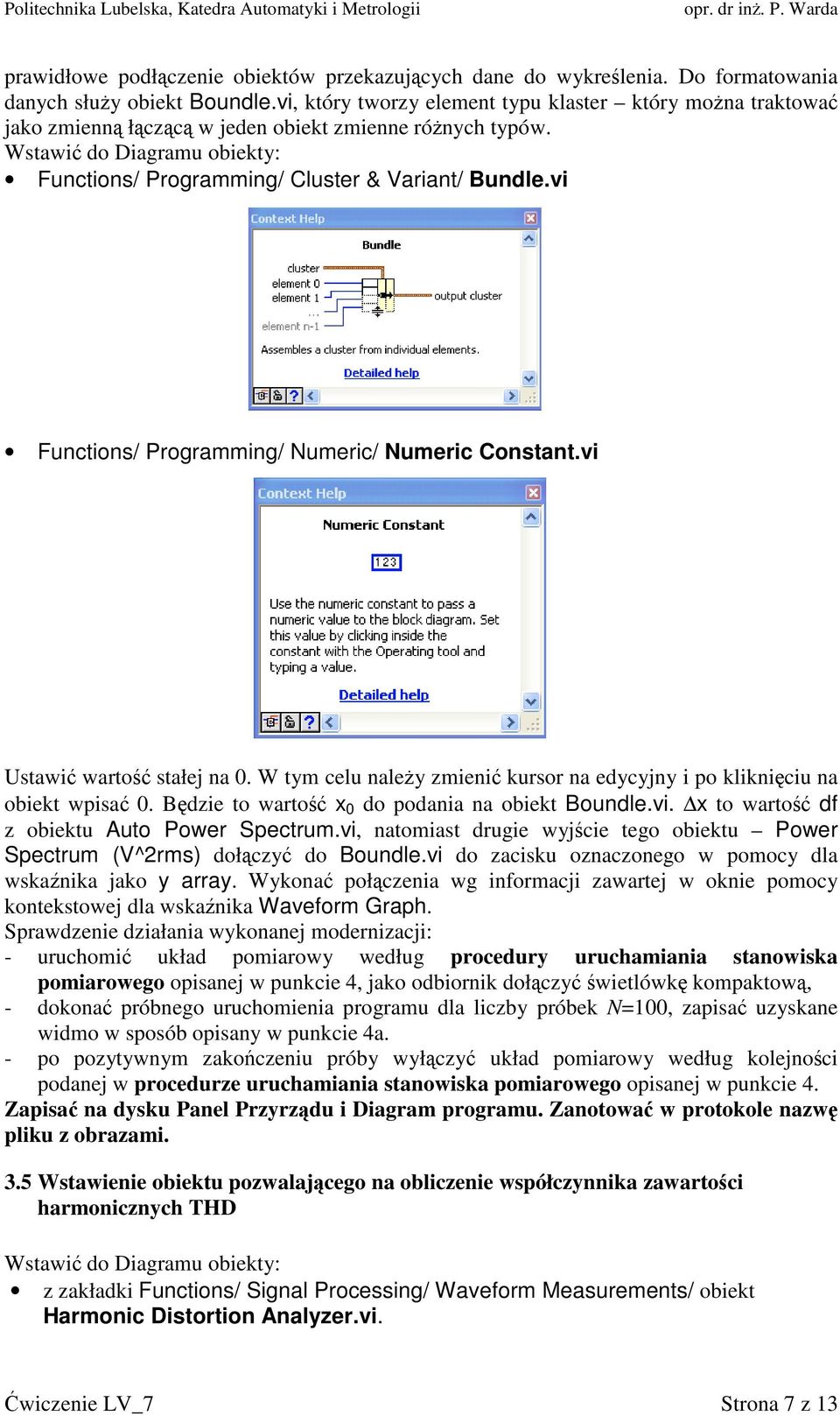 vi Functions/ Programming/ Numeric/ Numeric Constant.vi Ustawić wartość stałej na 0. W tym celu należy zmienić kursor na edycyjny i po kliknięciu na obiekt wpisać 0.