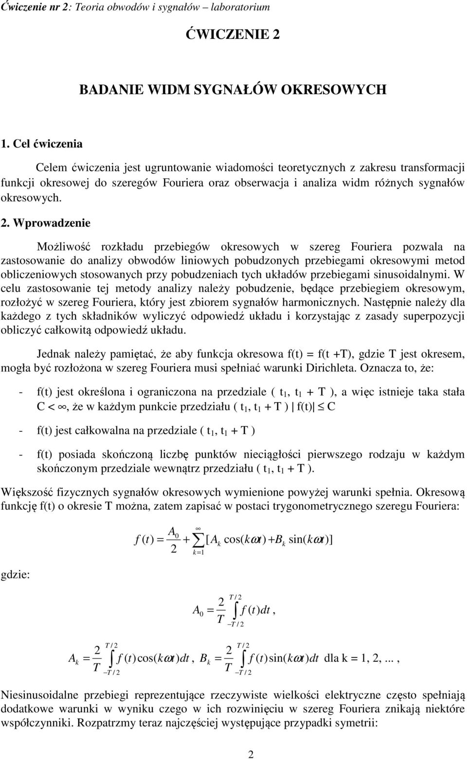 Wprowadzenie Możliwość rozładu przebiegów oresowych w szereg Fouriera pozwala na zastosowanie do analizy obwodów liniowych pobudzonych przebiegami oresowymi metod obliczeniowych stosowanych przy