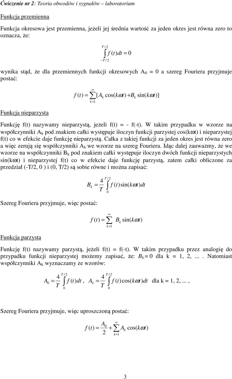 W taim przypadu w wzorze na współczynnii pod znaiem całi występuje iloczyn funcji parzystej cos(ωt) i nieparzystej f(t) co w efecie daje funcję nieparzystą.