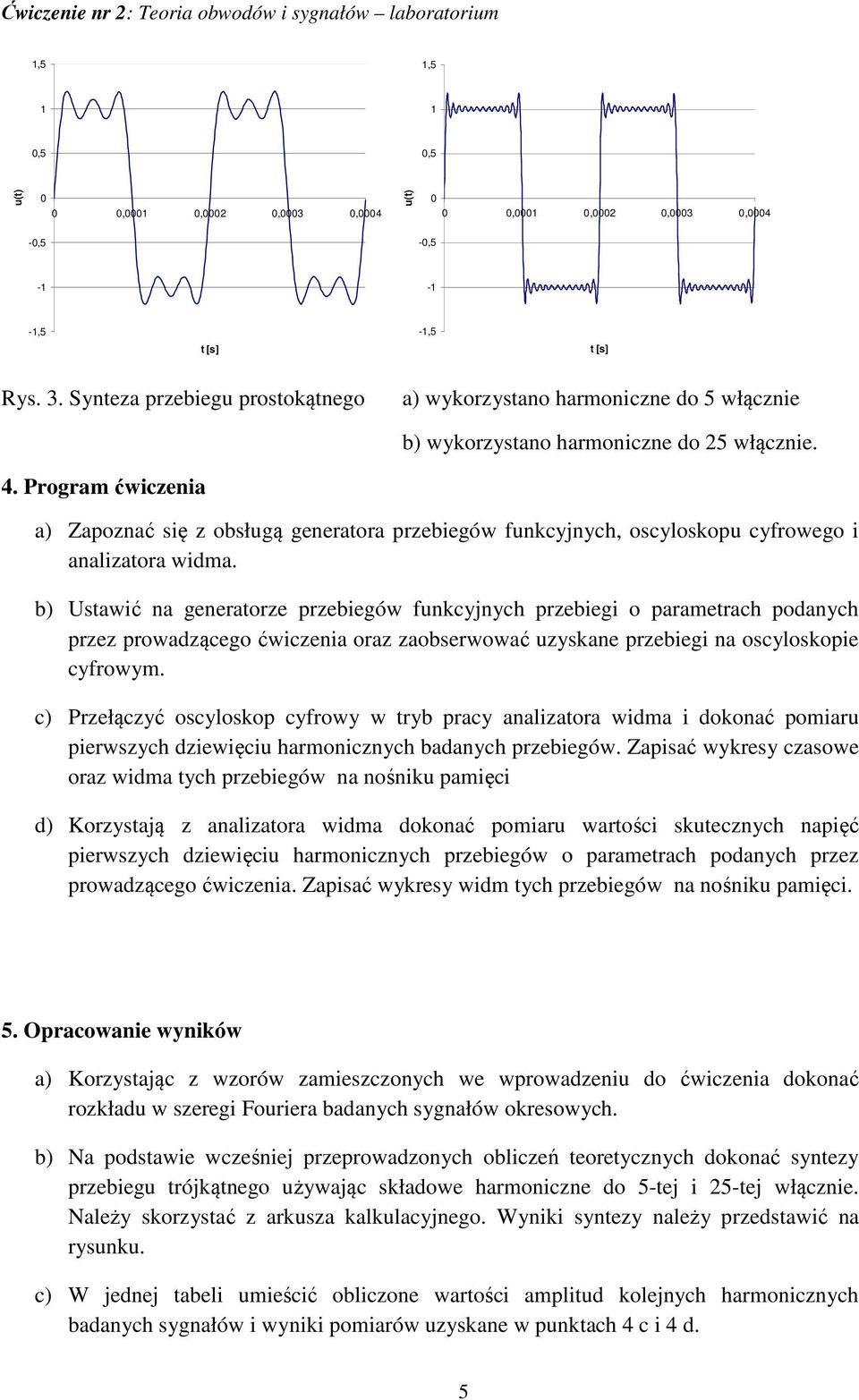 Program ćwiczenia a) Zapoznać się z obsługą generatora przebiegów funcyjnych, oscylosopu cyfrowego i analizatora widma.