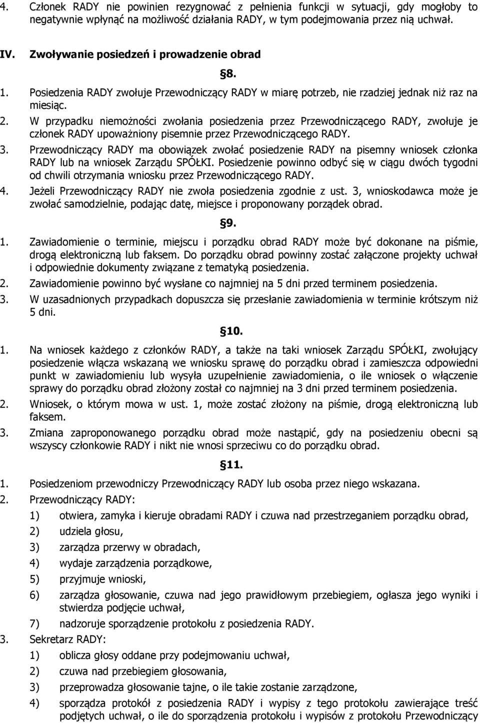 W przypadku niemożności zwołania posiedzenia przez Przewodniczącego RADY, zwołuje je członek RADY upoważniony pisemnie przez Przewodniczącego RADY. 3.