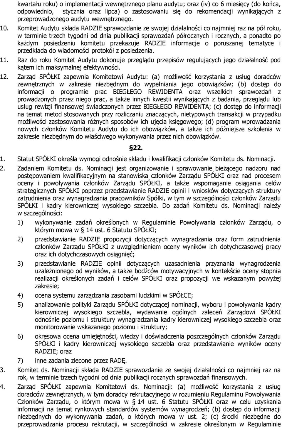 Komitet Audytu składa RADZIE sprawozdanie ze swojej działalności co najmniej raz na pół roku, w terminie trzech tygodni od dnia publikacji sprawozdań półrocznych i rocznych, a ponadto po każdym