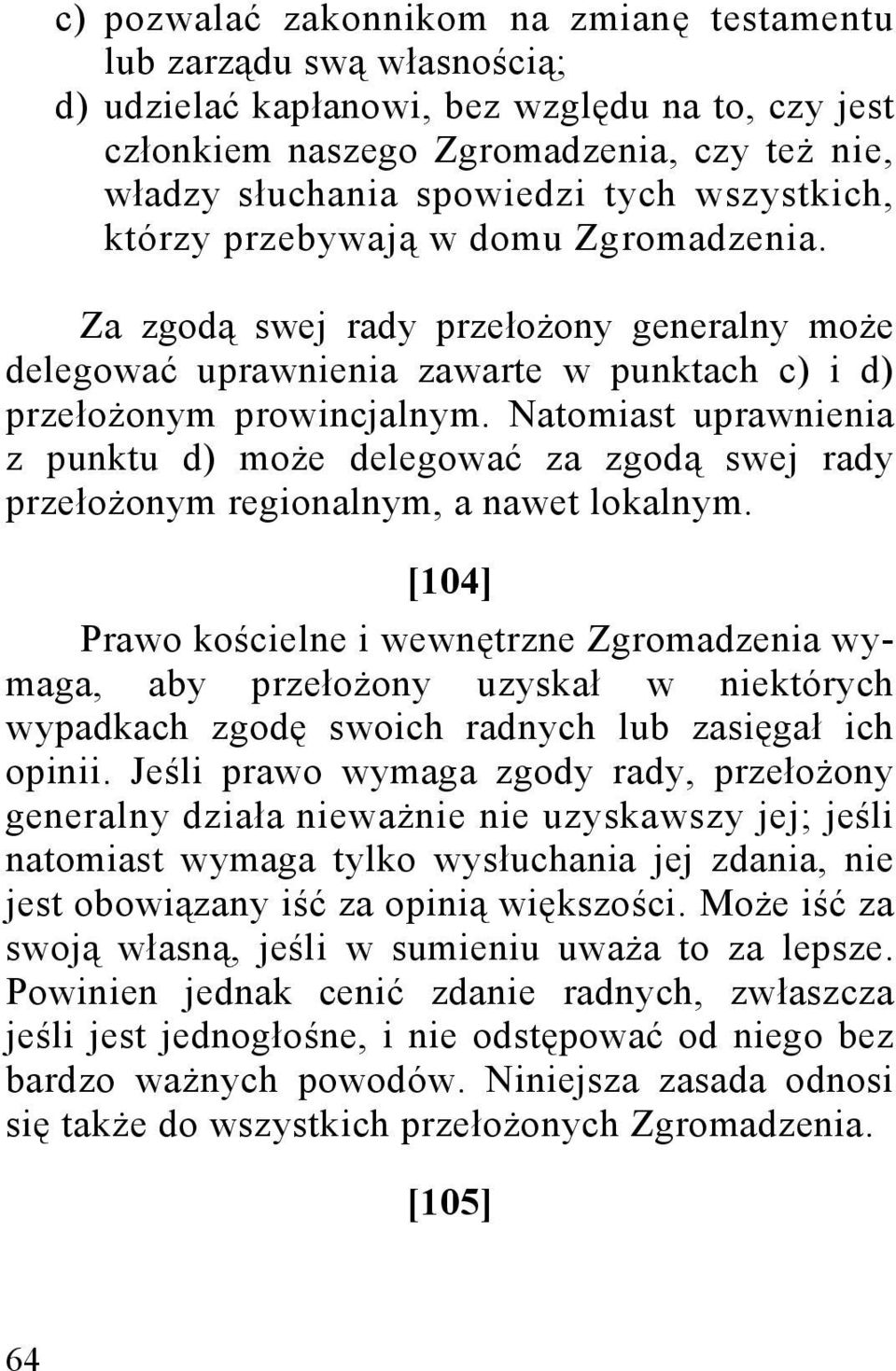 Natomiast uprawnienia z punktu d) może delegować za zgodą swej rady przełożonym regionalnym, a nawet lokalnym.