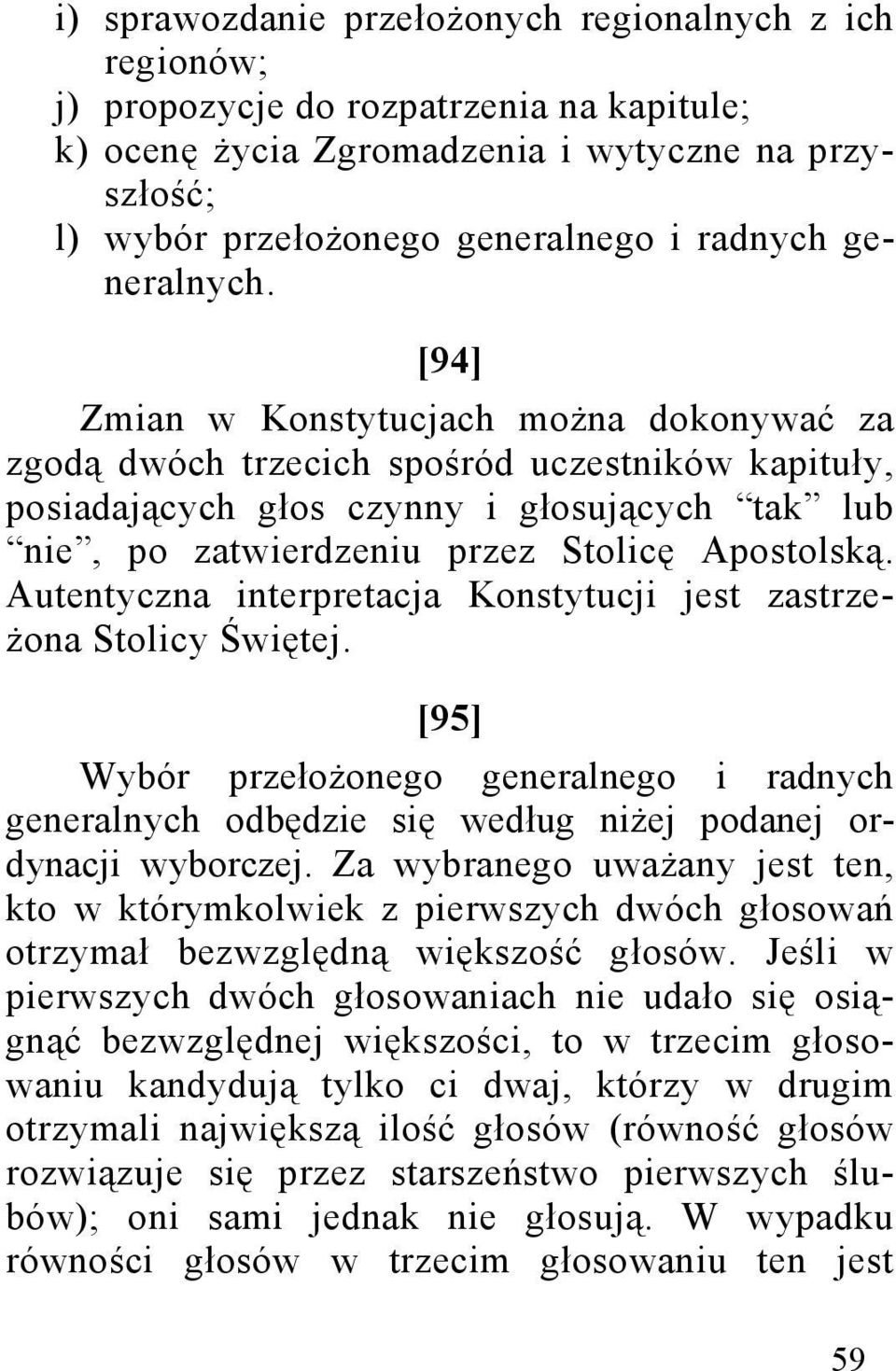 [94] Zmian w Konstytucjach można dokonywać za zgodą dwóch trzecich spośród uczestników kapituły, posiadających głos czynny i głosujących tak lub nie, po zatwierdzeniu przez Stolicę Apostolską.