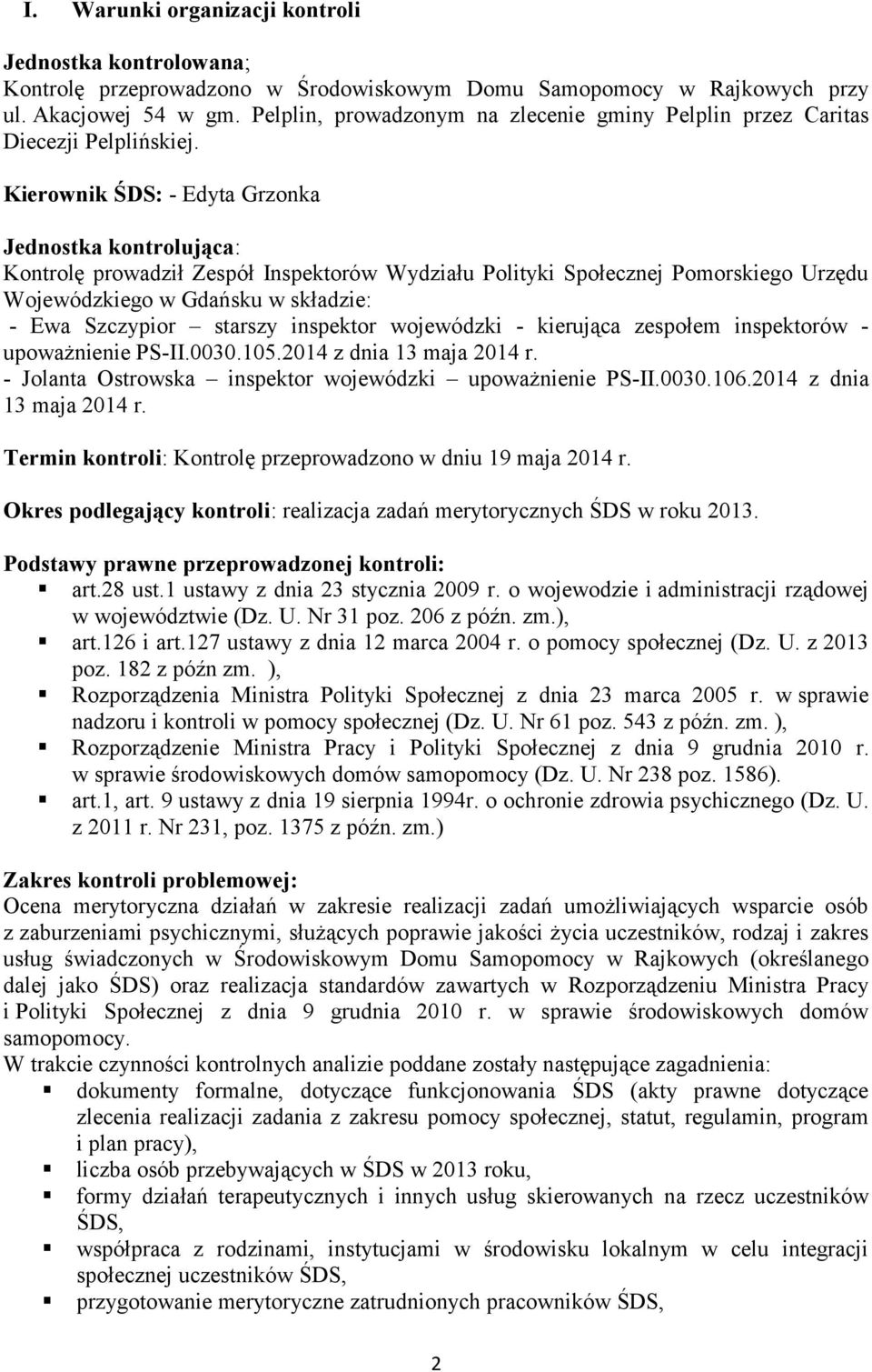 Kierownik ŚDS: - Edyta Grzonka Jednostka kontrolująca: Kontrolę prowadził Zespół Inspektorów Wydziału Polityki Społecznej Pomorskiego Urzędu Wojewódzkiego w Gdańsku w składzie: - Ewa Szczypior