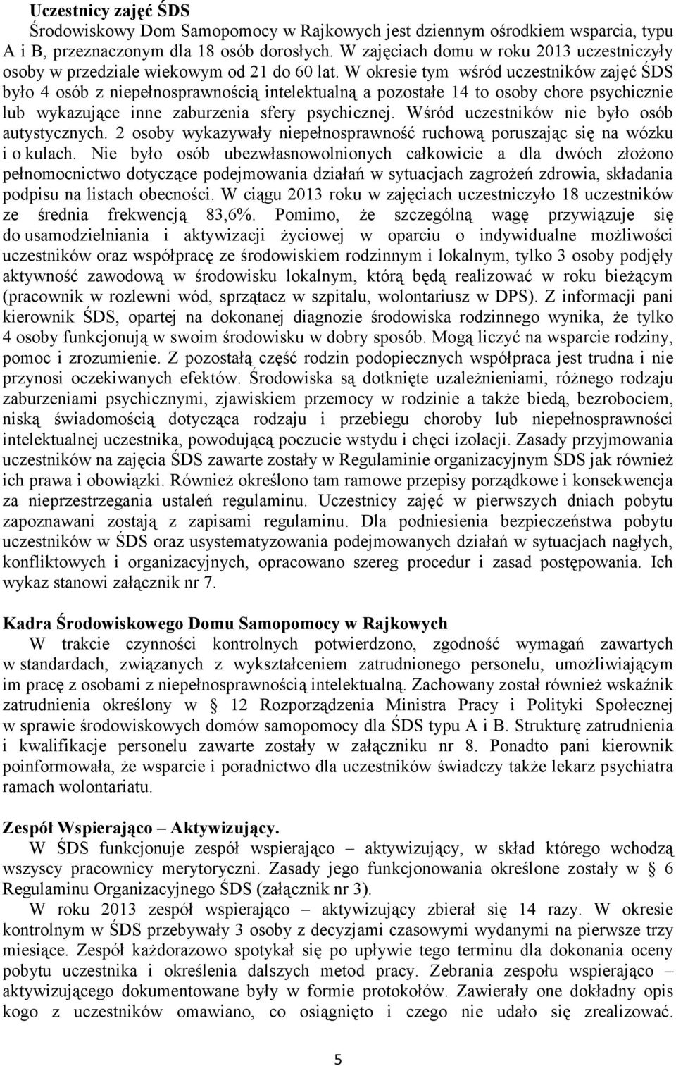 W okresie tym wśród uczestników zajęć ŚDS było 4 osób z niepełnosprawnością intelektualną a pozostałe 14 to osoby chore psychicznie lub wykazujące inne zaburzenia sfery psychicznej.