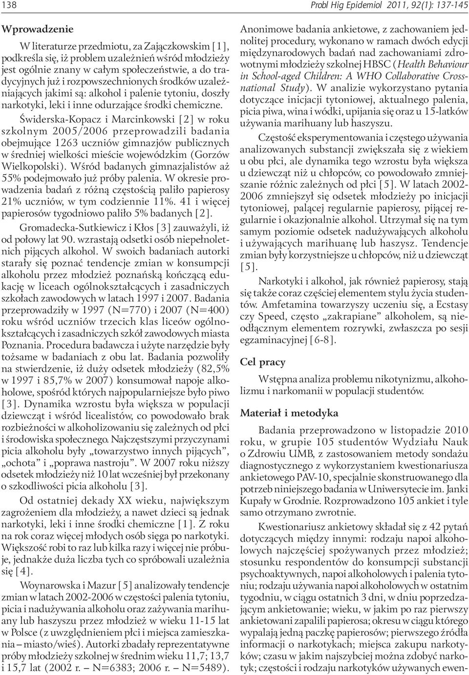 Świderska-Kopacz i Marcinkowski [2] w roku szkolnym 2005/2006 przeprowadzili badania obejmujące 1263 uczniów gimnazjów publicznych w średniej wielkości mieście wojewódzkim (Gorzów Wielkopolski).