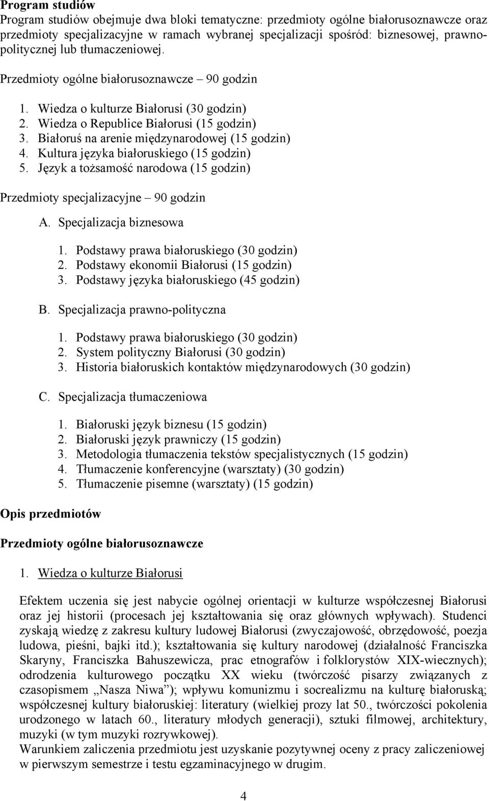 Białoruś na arenie międzynarodowej (15 godzin) 4. Kultura języka białoruskiego (15 godzin) 5. Język a tożsamość narodowa (15 godzin) Przedmioty specjalizacyjne 90 godzin A. Specjalizacja biznesowa 1.