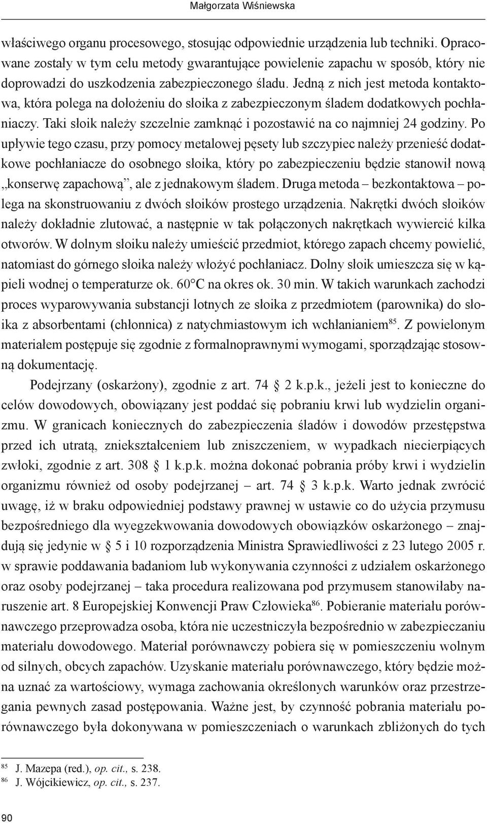 Jedną z nich jest metoda kontaktowa, która polega na dołożeniu do słoika z zabezpieczonym śladem dodatkowych pochłaniaczy. Taki słoik należy szczelnie zamknąć i pozostawić na co najmniej 24 godziny.