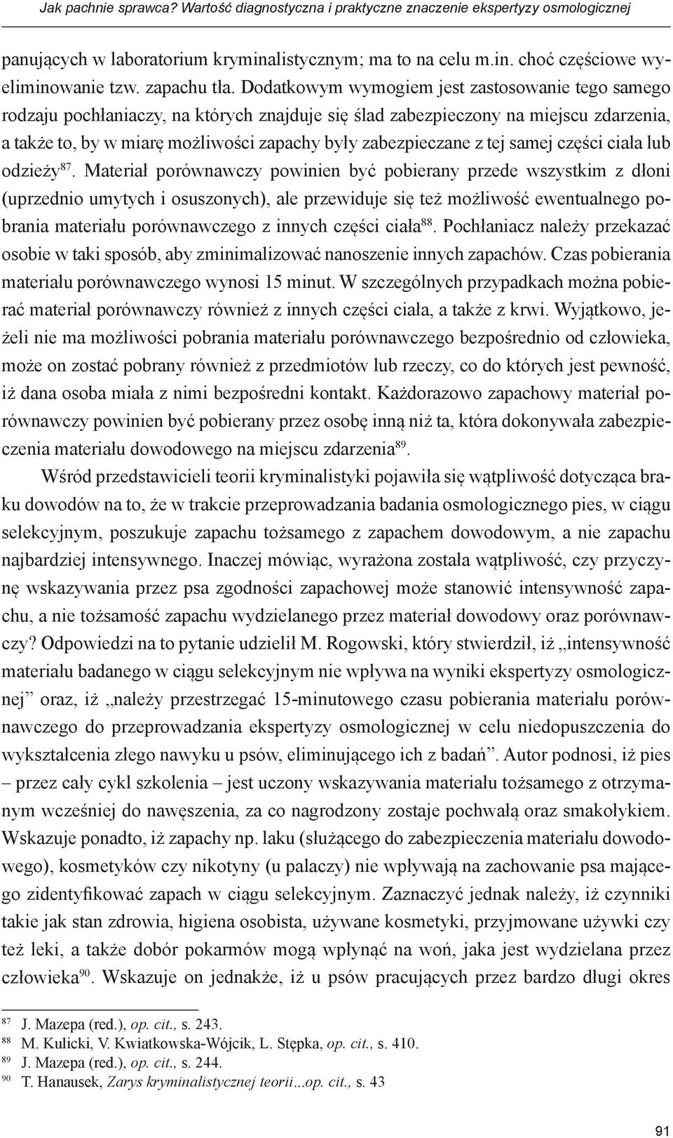 Dodatkowym wymogiem jest zastosowanie tego samego rodzaju pochłaniaczy, na których znajduje się ślad zabezpieczony na miejscu zdarzenia, a także to, by w miarę możliwości zapachy były zabezpieczane z