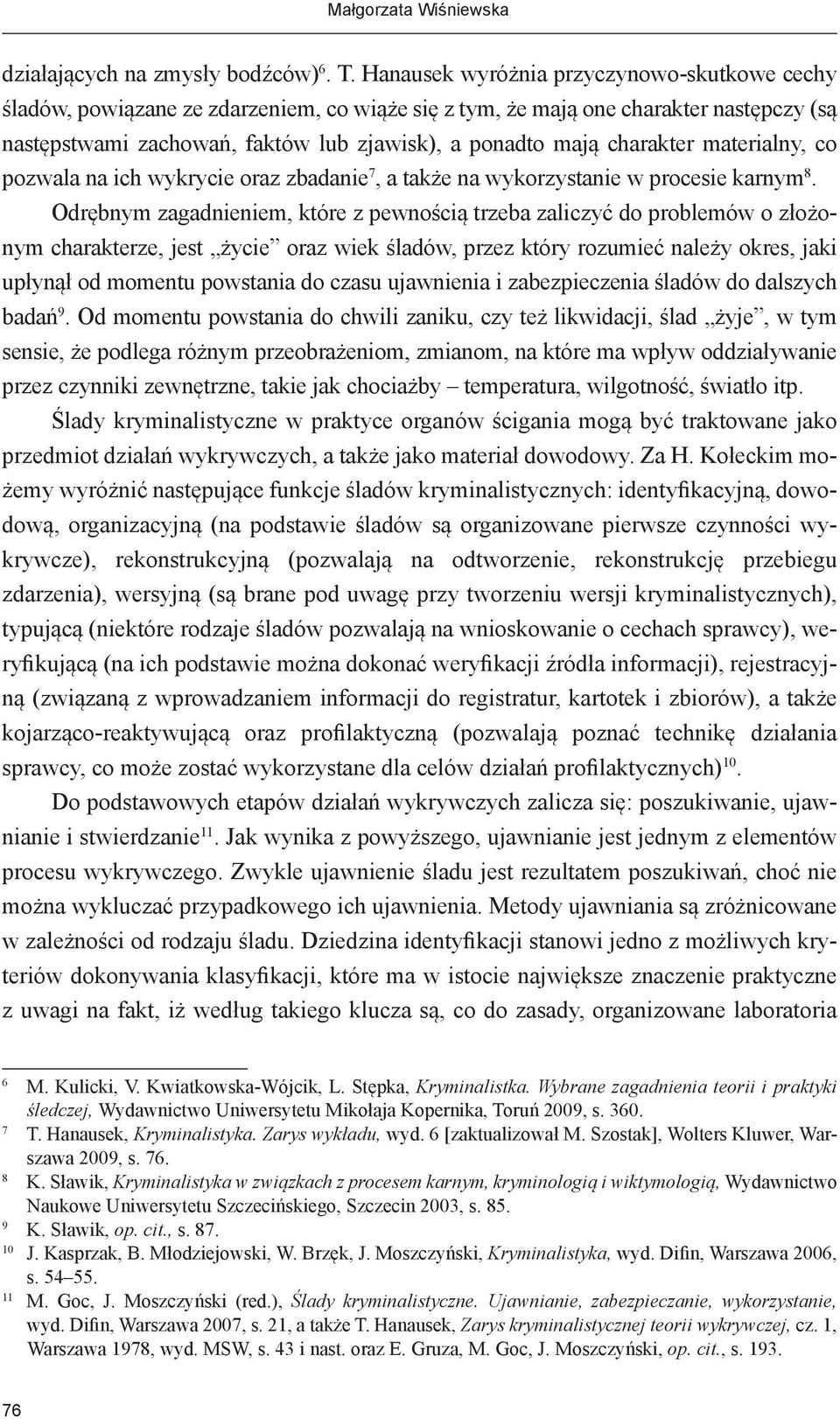 charakter materialny, co pozwala na ich wykrycie oraz zbadanie 7, a także na wykorzystanie w procesie karnym 8.
