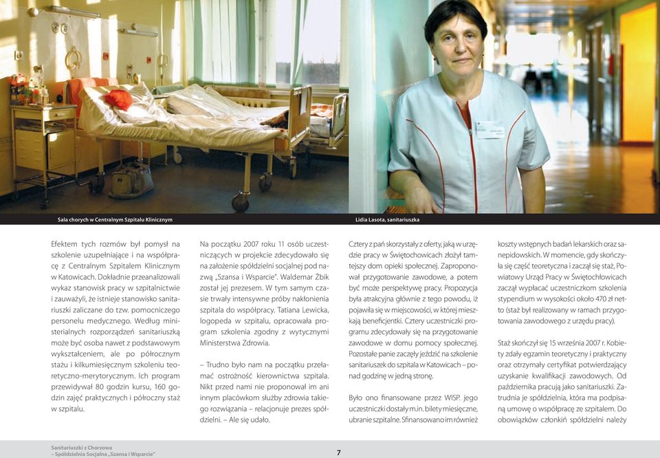 Według ministerialnych rozporządzeń sanitariuszką może być osoba nawet z podstawowym wykształceniem, ale po półrocznym stażu i kilkumiesięcznym szkoleniu teoretyczno-merytorycznym.