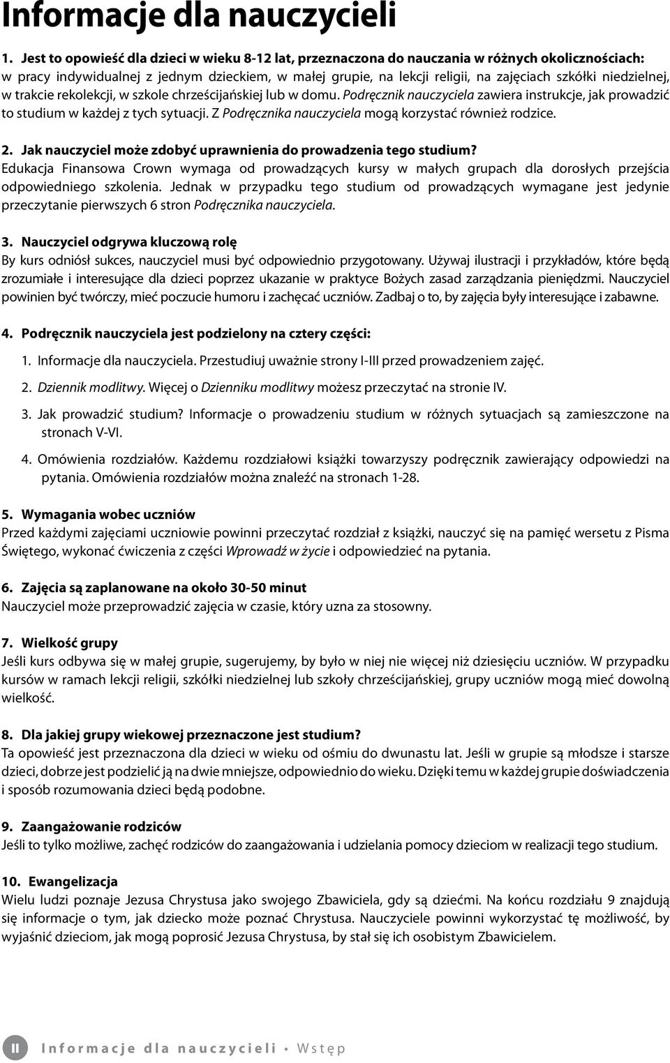 niedzielnej, w trakcie rekolekcji, w szkole chrześcijańskiej lub w domu. Podręcznik nauczyciela zawiera instrukcje, jak prowadzić to studium w każdej z tych sytuacji.