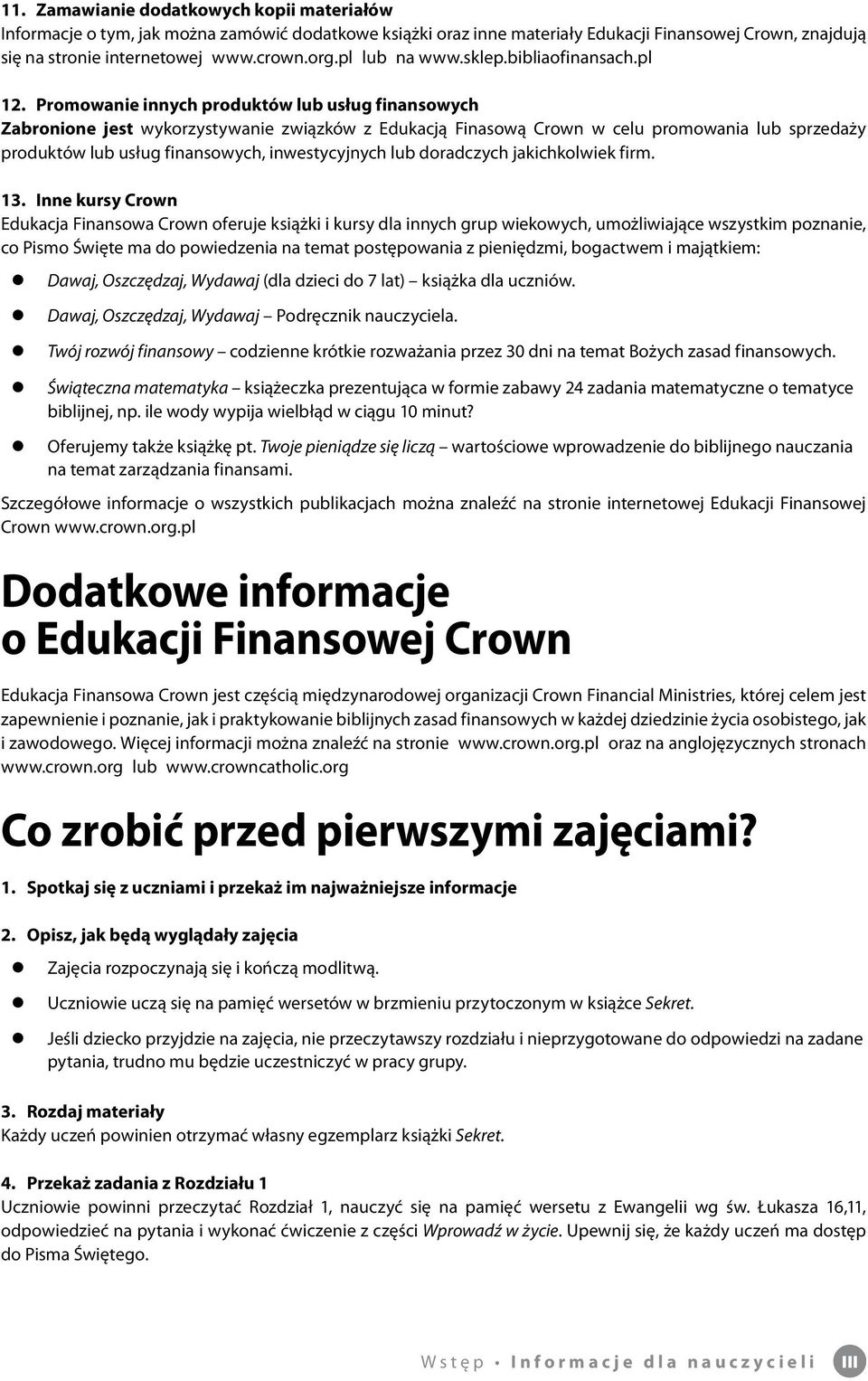 Promowanie innych produktów lub usług finansowych Zabronione jest wykorzystywanie związków z Edukacją Finasową Crown w celu promowania lub sprzedaży produktów lub usług finansowych, inwestycyjnych