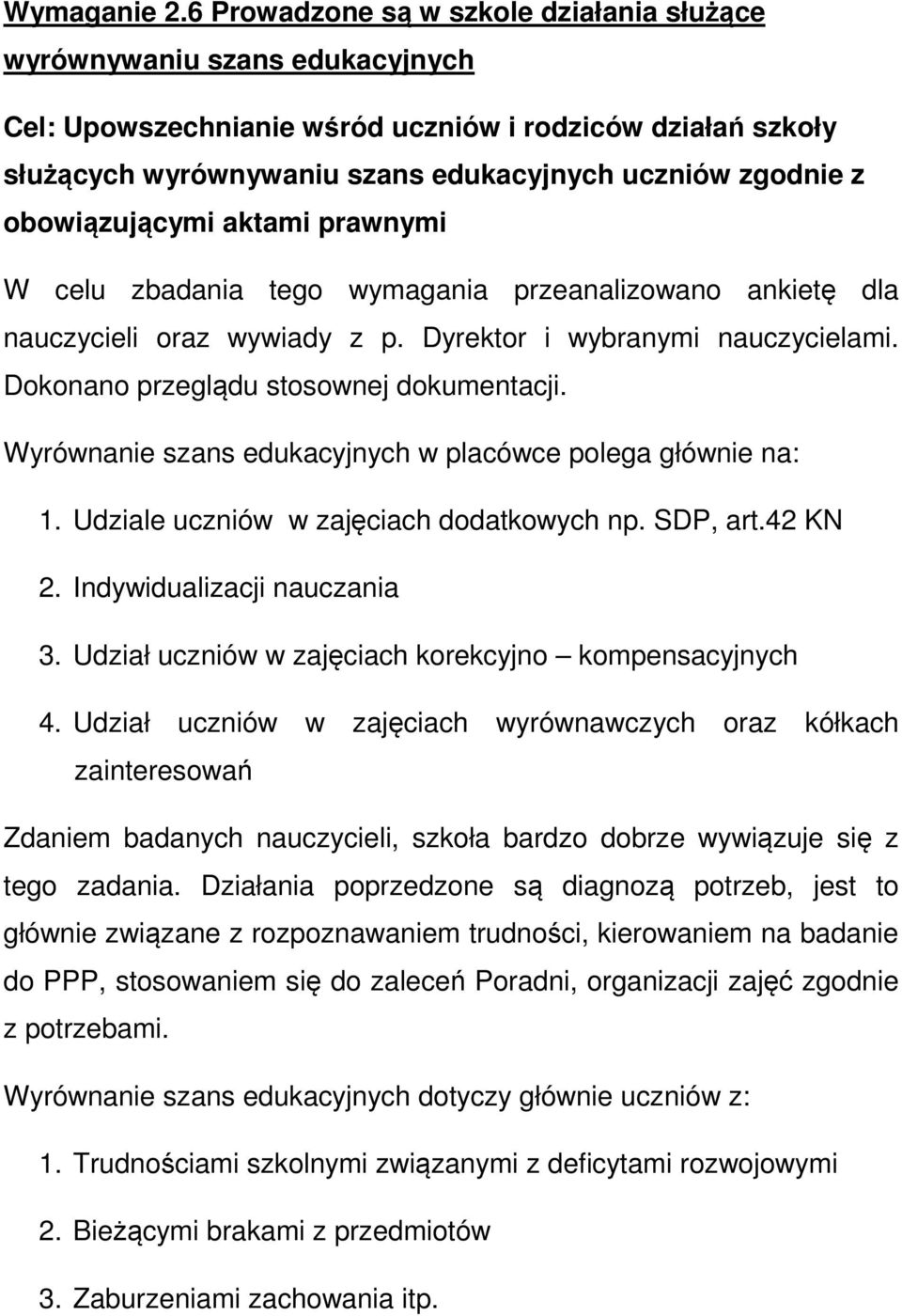 obowiązującymi aktami prawnymi W celu zbadania tego wymagania przeanalizowano ankietę dla nauczycieli oraz wywiady z p. Dyrektor i wybranymi nauczycielami. Dokonano przeglądu stosownej dokumentacji.