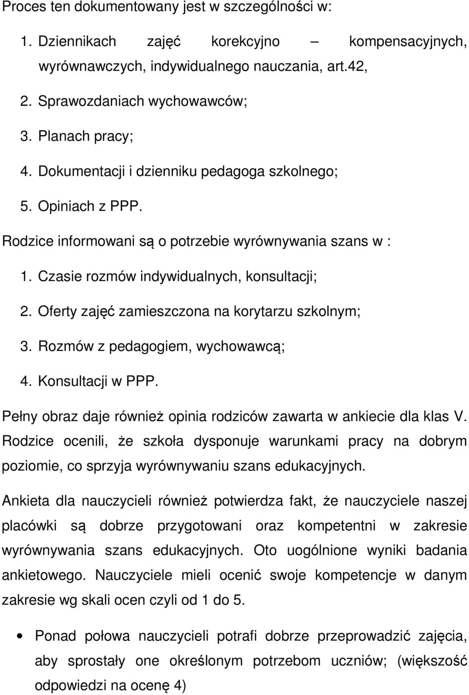 Oferty zajęć zamieszczona na korytarzu szkolnym; 3. Rozmów z pedagogiem, wychowawcą; 4. Konsultacji w PPP. Pełny obraz daje również opinia rodziców zawarta w ankiecie dla klas V.