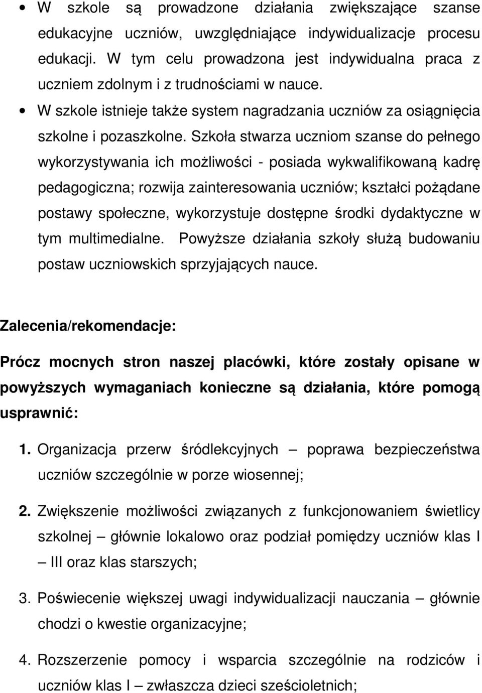 Szkoła stwarza uczniom szanse do pełnego wykorzystywania ich możliwości - posiada wykwalifikowaną kadrę pedagogiczna; rozwija zainteresowania uczniów; kształci pożądane postawy społeczne,