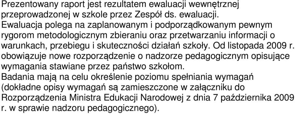 Ewaluacja polega na zaplanowanym i podporządkowanym pewnym rygorom metodologicznym zbieraniu oraz przetwarzaniu informacji o warunkach, przebiegu i