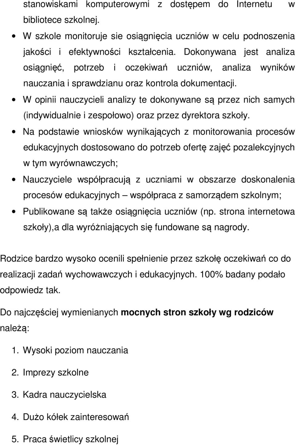 W opinii nauczycieli analizy te dokonywane są przez nich samych (indywidualnie i zespołowo) oraz przez dyrektora szkoły.