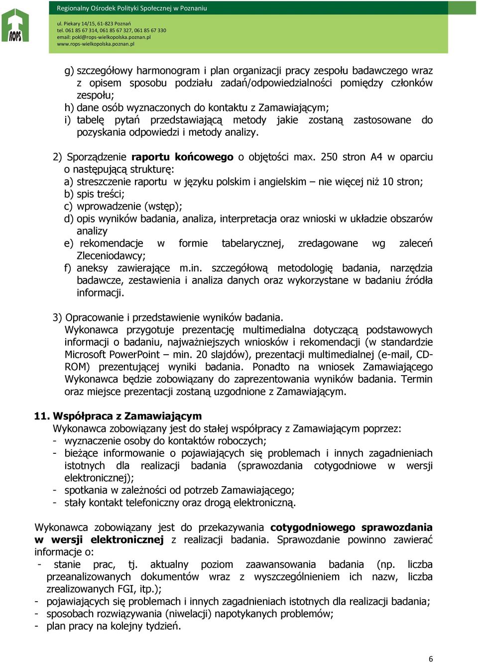 250 stron A4 w oparciu o następującą strukturę: a) streszczenie raportu w języku polskim i angielskim nie więcej niż 10 stron; b) spis treści; c) wprowadzenie (wstęp); d) opis wyników badania,