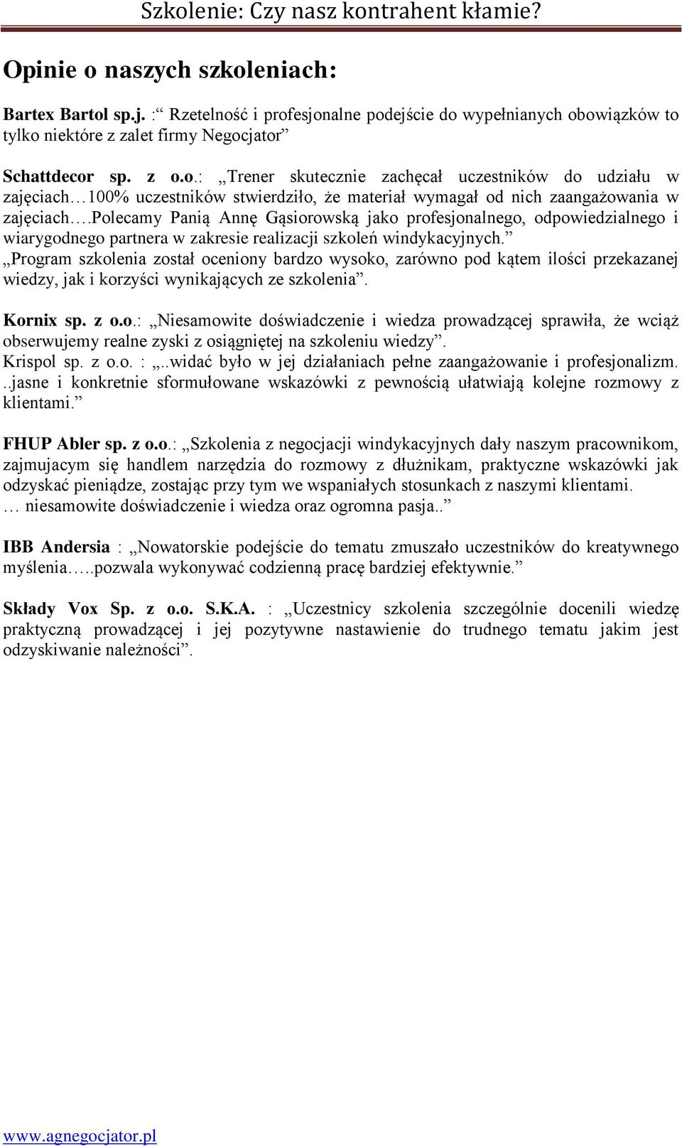 Program szkolenia został oceniony bardzo wysoko, zarówno pod kątem ilości przekazanej wiedzy, jak i korzyści wynikających ze szkolenia. Kornix sp. z o.o.: Niesamowite doświadczenie i wiedza prowadzącej sprawiła, że wciąż obserwujemy realne zyski z osiągniętej na szkoleniu wiedzy.