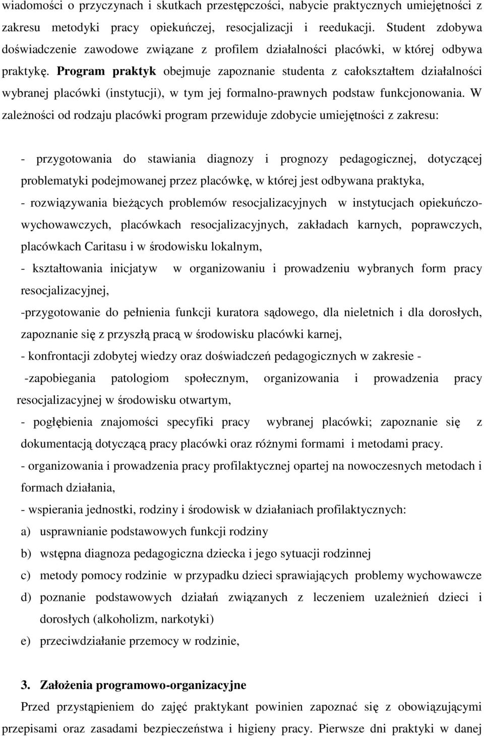 Program praktyk obejmuje zapoznanie studenta z całokształtem działalności wybranej placówki (instytucji), w tym jej formalno-prawnych podstaw funkcjonowania.