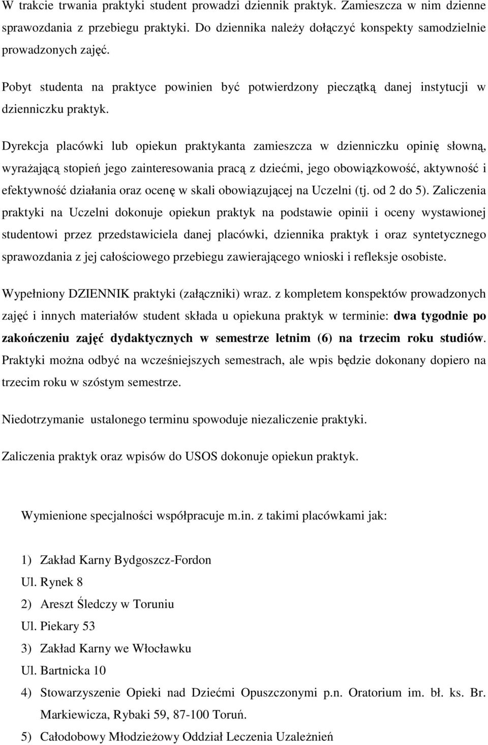 Dyrekcja placówki lub opiekun praktykanta zamieszcza w dzienniczku opinię słowną, wyrażającą stopień jego zainteresowania pracą z dziećmi, jego obowiązkowość, aktywność i efektywność działania oraz