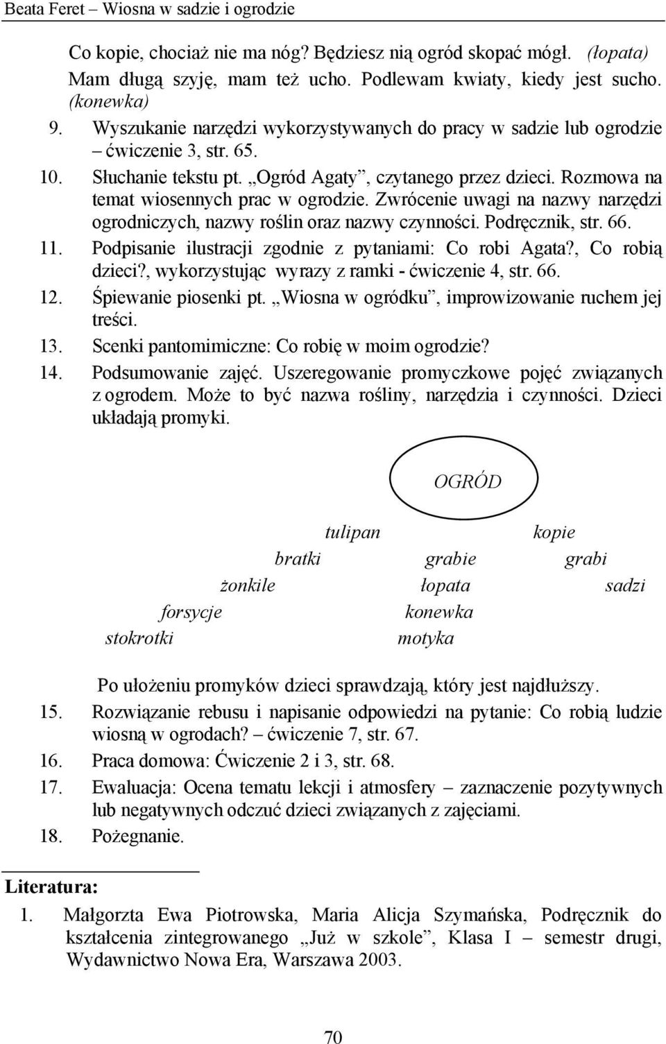 Zwrócenie uwagi na nazwy narzędzi ogrodniczych, nazwy roślin oraz nazwy czynności. Podręcznik, str. 66. 11. Podpisanie ilustracji zgodnie z pytaniami: Co robi Agata?, Co robią dzieci?