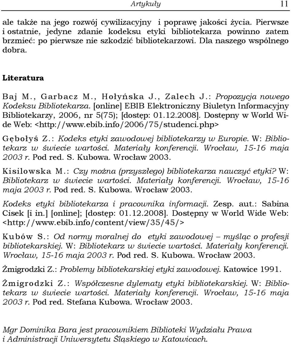 , Zalech J.: Propozycja nowego Kodeksu Bibliotekarza. [online] EBIB Elektroniczny Biuletyn Informacyjny Bibliotekarzy, 2006, nr 5(75); [dostęp: 01.12.2008]. Dostępny w World Wide Web: <http://www.