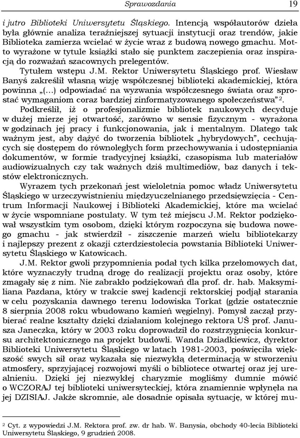 Motto wyrażone w tytule książki stało się punktem zaczepienia oraz inspiracją do rozważań szacownych prelegentów. Tytułem wstępu J.M. Rektor Uniwersytetu Śląskiego prof.