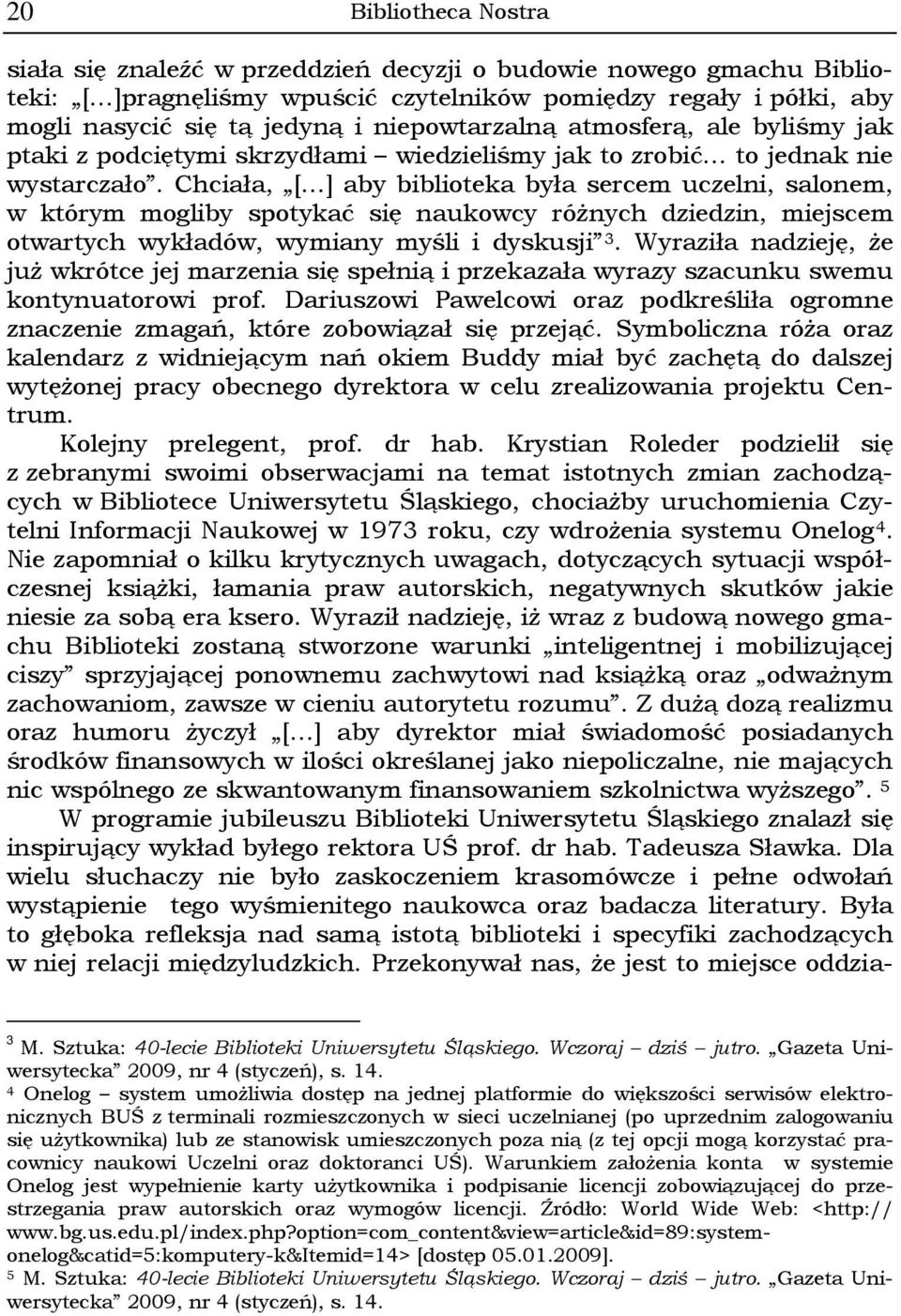 Chciała, [ ] aby biblioteka była sercem uczelni, salonem, w którym mogliby spotykać się naukowcy różnych dziedzin, miejscem otwartych wykładów, wymiany myśli i dyskusji 3.