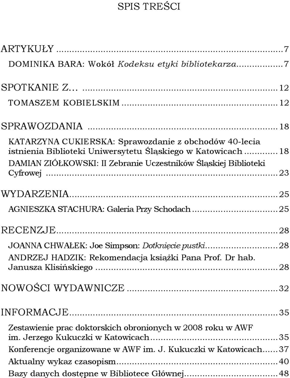 .. 23 WYDARZENIA... 25 AGNIESZKA STACHURA: Galeria Przy Schodach... 25 RECENZJE... 28 JOANNA CHWAŁEK: Joe Simpson: Dotknięcie pustki... 28 ANDRZEJ HADZIK: Rekomendacja książki Pana Prof. Dr hab.
