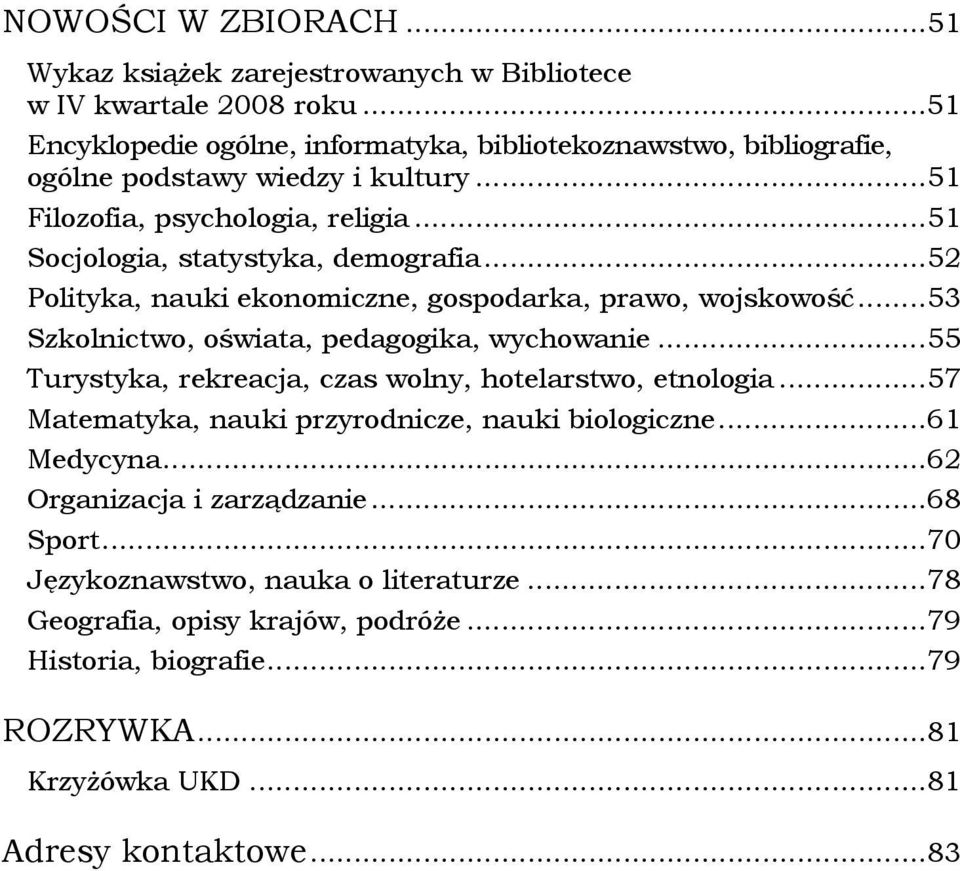 .. 52 Polityka, nauki ekonomiczne, gospodarka, prawo, wojskowość... 53 Szkolnictwo, oświata, pedagogika, wychowanie... 55 Turystyka, rekreacja, czas wolny, hotelarstwo, etnologia.