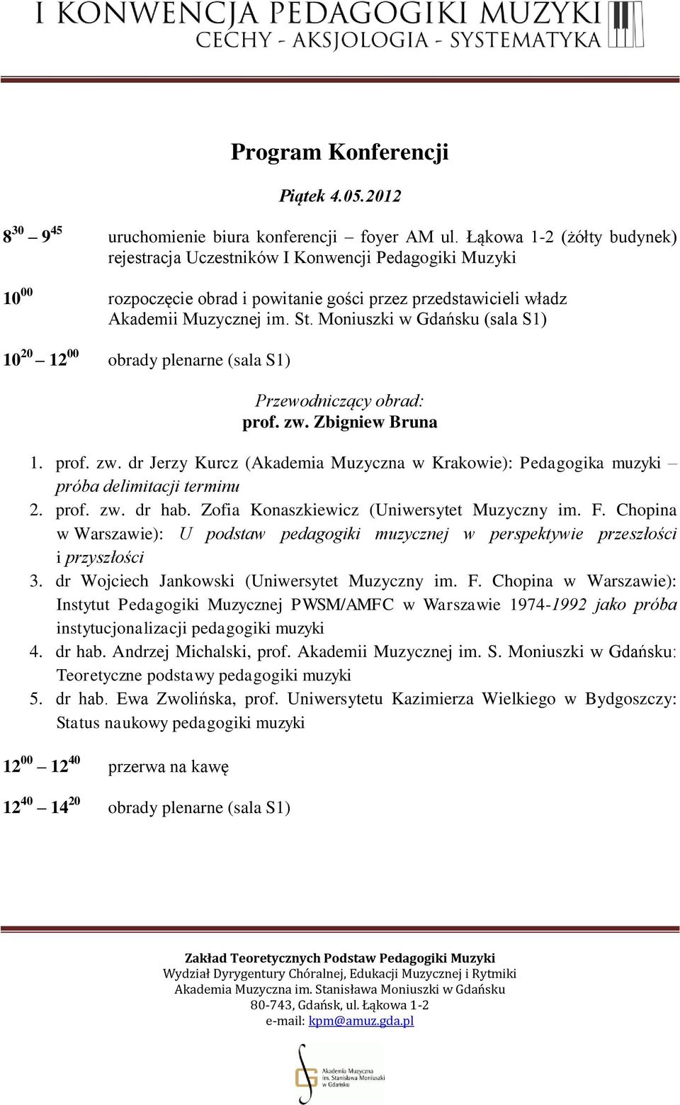 Moniuszki w Gdańsku (sala S1) 10 20 12 00 obrady plenarne (sala S1) prof. zw. Zbigniew Bruna 1. prof. zw. dr Jerzy Kurcz (Akademia Muzyczna w Krakowie): Pedagogika muzyki próba delimitacji terminu 2.