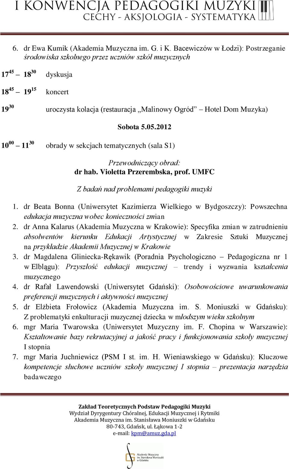 Sobota 5.05.2012 10 00 11 30 obrady w sekcjach tematycznych (sala S1) dr hab. Violetta Przerembska, prof. UMFC Z badań nad problemami pedagogiki muzyki 1.