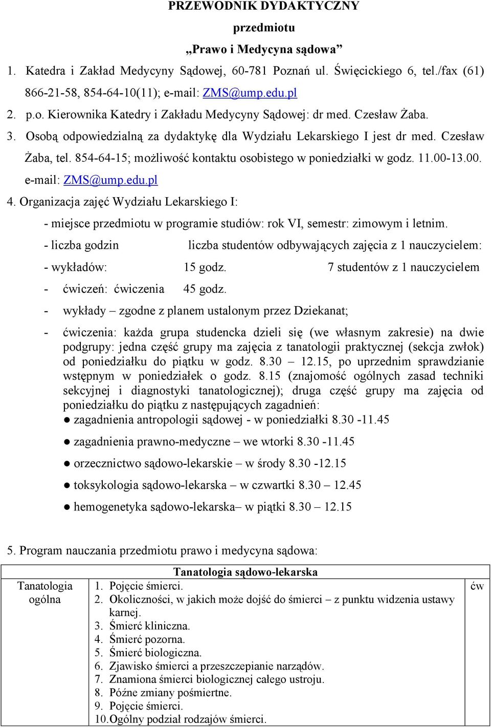 pl 4. Organizacja zajęć Wydziału Lekarskiego I: - miejsce przedmiotu programie studió: rok VI, semestr: zimoym i letnim.