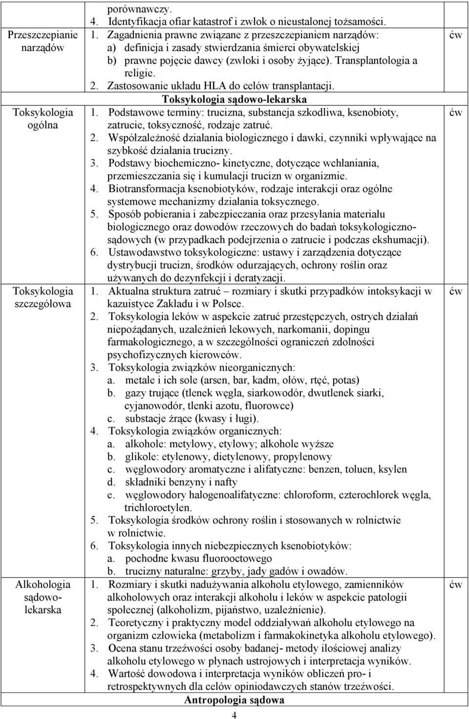 Zastosoanie układu HLA do celó transplantacji. Toksykologia sądoo-lekarska 1. Podstaoe terminy: trucizna, substancja szkodlia, ksenobioty, zatrucie, toksyczność, rodzaje zatruć. 2.