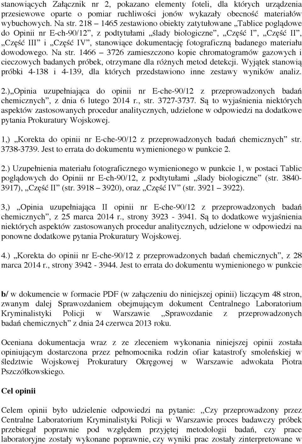 badanego materiału dowodowego. Na str. 1466 3726 zamieszczono kopie chromatogramów gazowych i cieczowych badanych próbek, otrzymane dla różnych metod detekcji.
