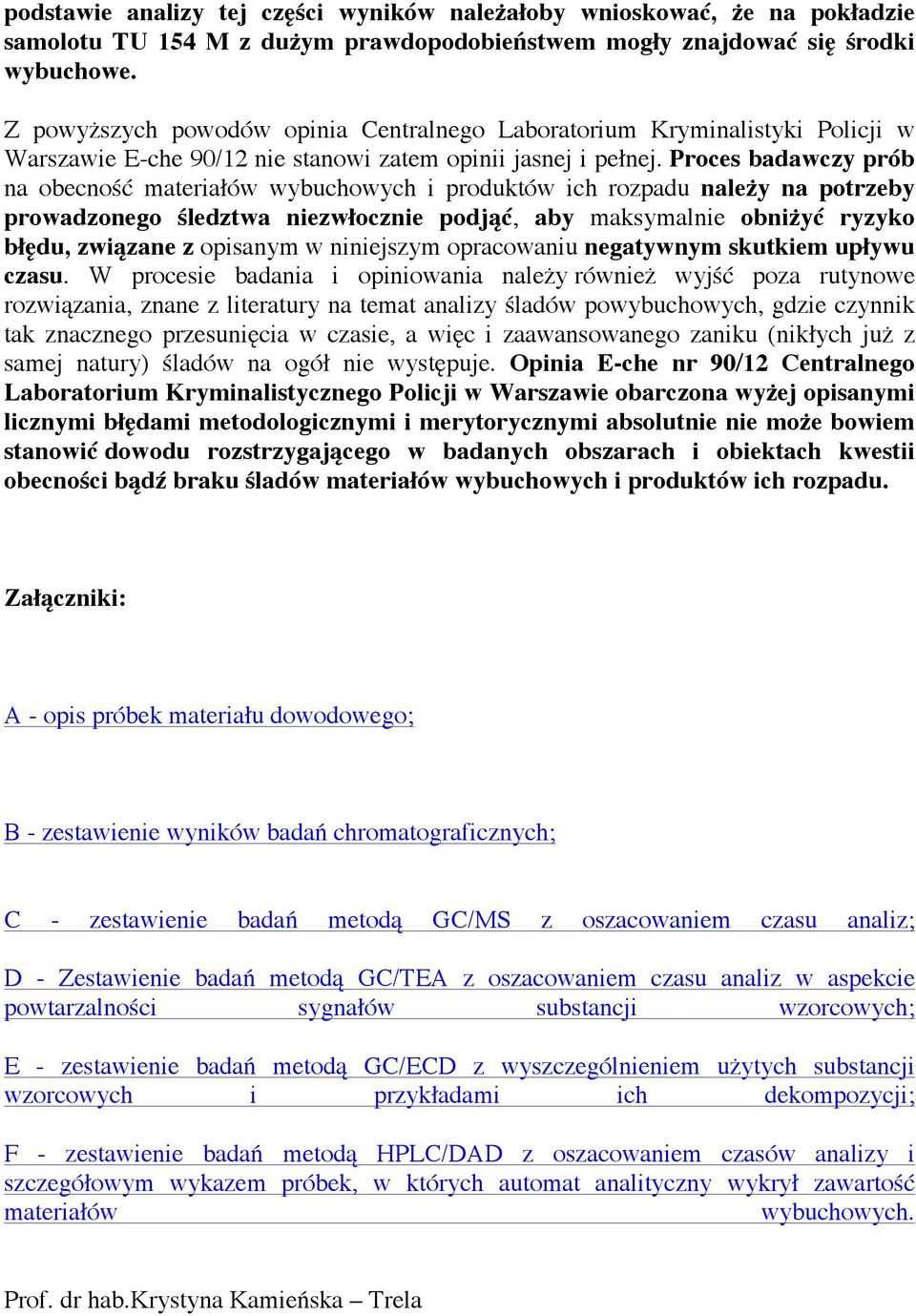Proces badawczy prób na obecność materiałów wybuchowych i produktów ich rozpadu należy na potrzeby prowadzonego śledztwa niezwłocznie podjąć, aby maksymalnie obniżyć ryzyko błędu, związane z opisanym