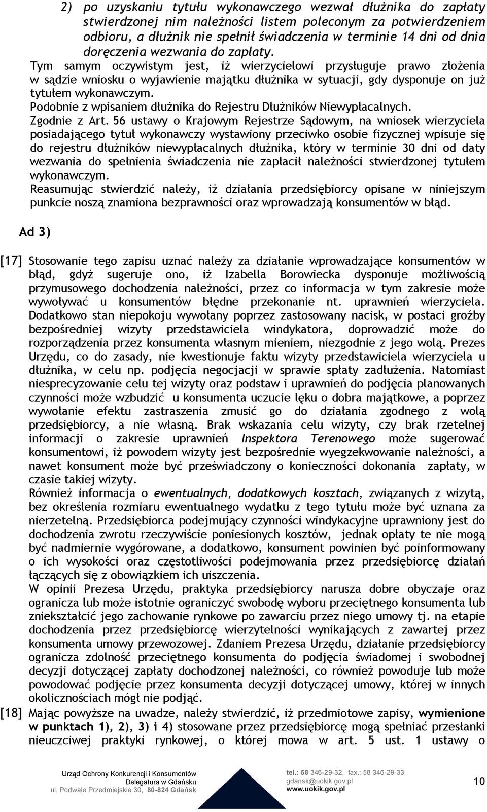 Tym samym oczywistym jest, iż wierzycielowi przysługuje prawo złożenia w sądzie wniosku o wyjawienie majątku dłużnika w sytuacji, gdy dysponuje on już tytułem wykonawczym.