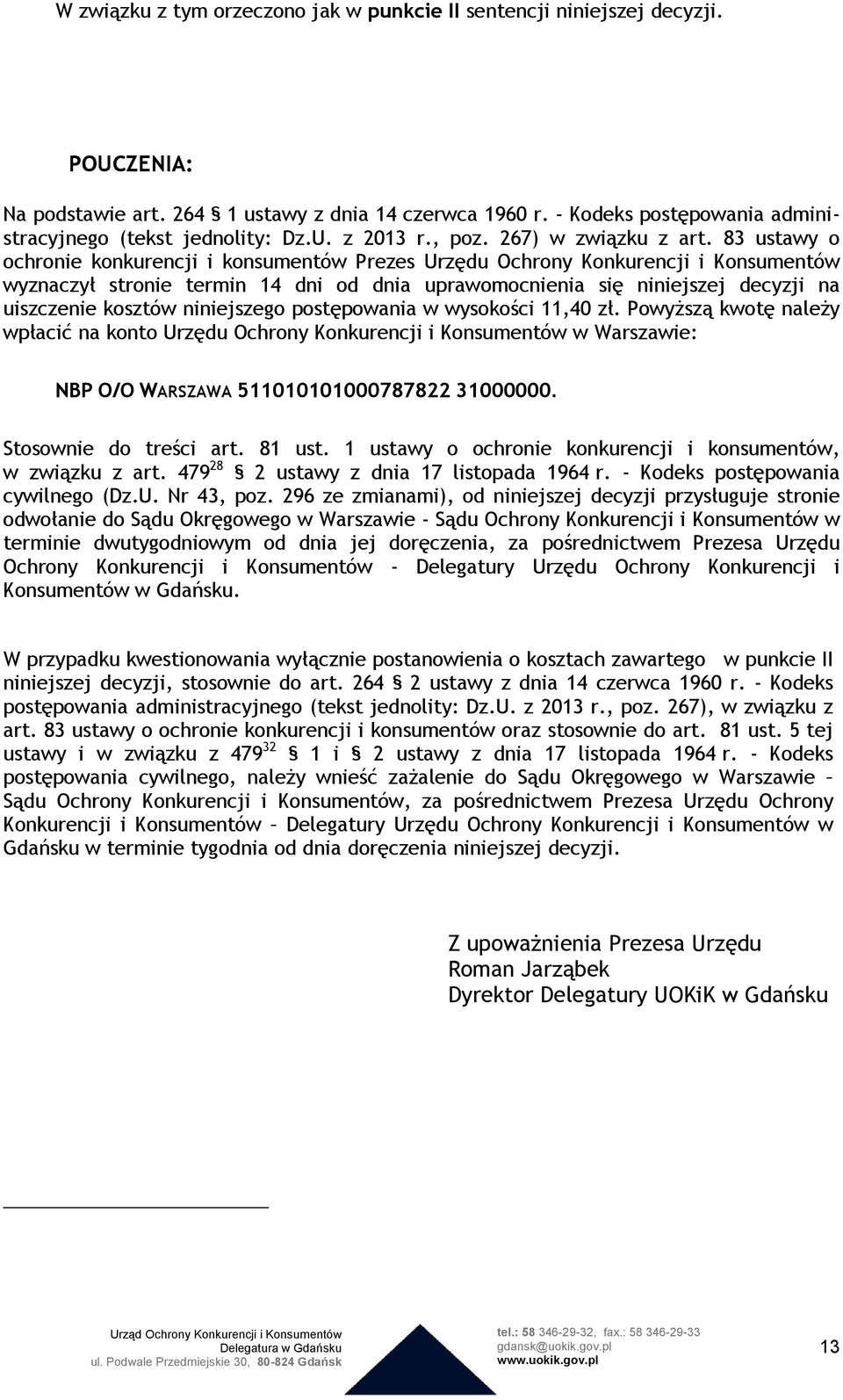 83 ustawy o ochronie konkurencji i konsumentów Prezes Urzędu Ochrony Konkurencji i Konsumentów wyznaczył stronie termin 14 dni od dnia uprawomocnienia się niniejszej decyzji na uiszczenie kosztów