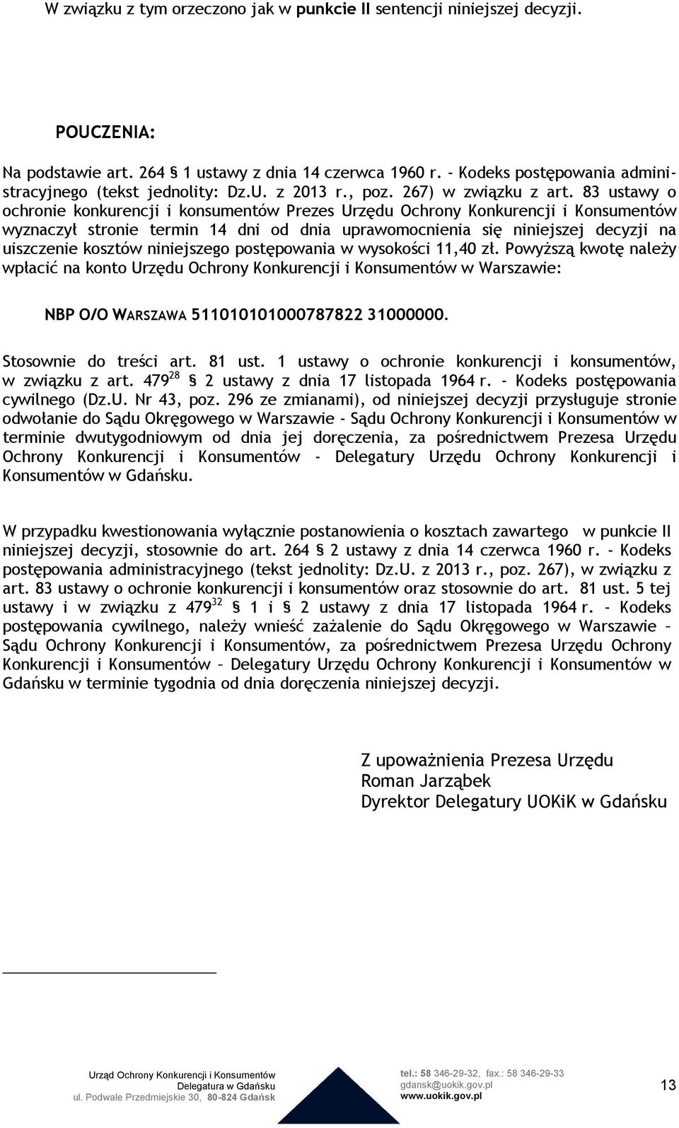 83 ustawy o ochronie konkurencji i konsumentów Prezes Urzędu Ochrony Konkurencji i Konsumentów wyznaczył stronie termin 14 dni od dnia uprawomocnienia się niniejszej decyzji na uiszczenie kosztów