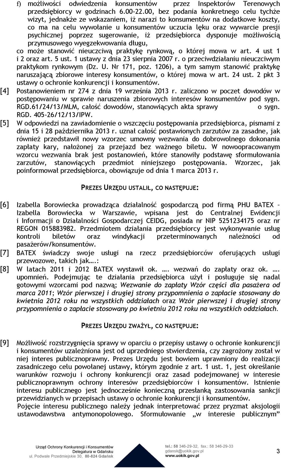 psychicznej poprzez sugerowanie, iż przedsiębiorca dysponuje możliwością przymusowego wyegzekwowania długu, co może stanowić nieuczciwą praktykę rynkową, o której mowa w art. 4 ust 1 i 2 oraz art.