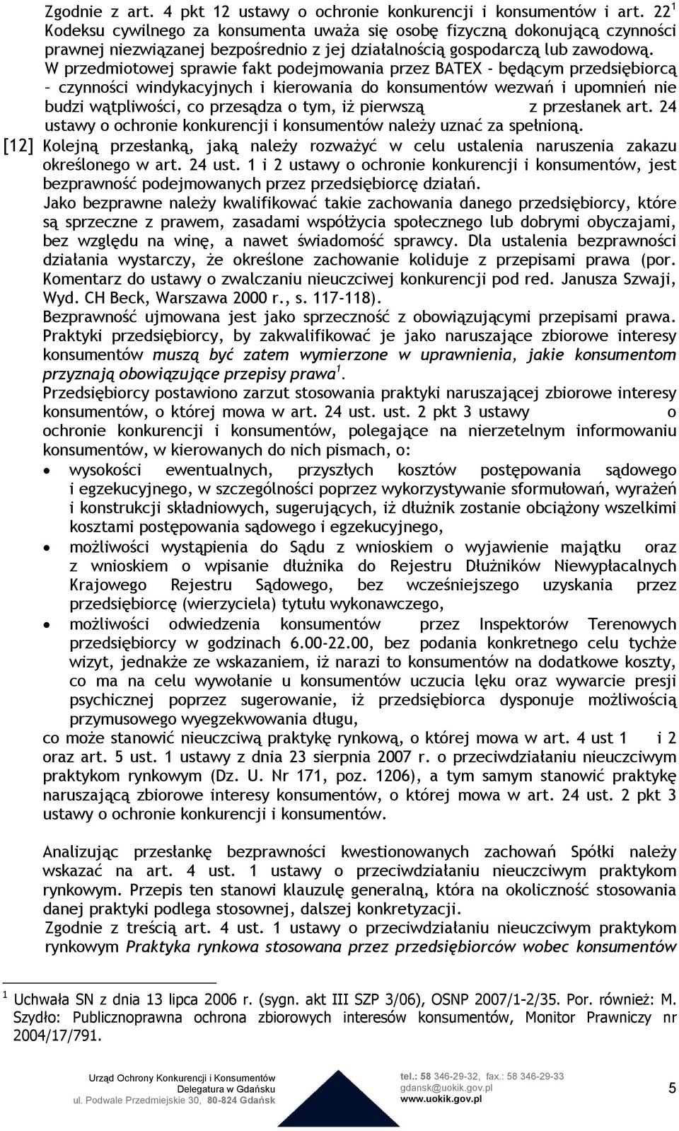 W przedmiotowej sprawie fakt podejmowania przez BATEX - będącym przedsiębiorcą czynności windykacyjnych i kierowania do konsumentów wezwań i upomnień nie budzi wątpliwości, co przesądza o tym, iż