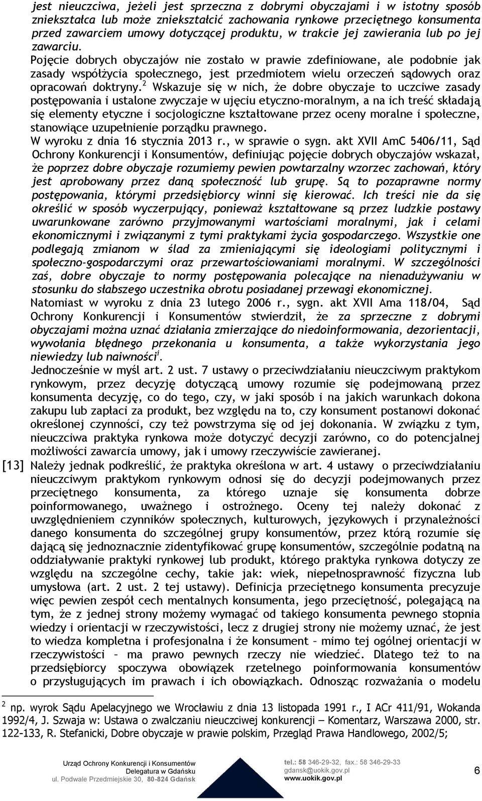 Pojęcie dobrych obyczajów nie zostało w prawie zdefiniowane, ale podobnie jak zasady współżycia społecznego, jest przedmiotem wielu orzeczeń sądowych oraz opracowań doktryny.