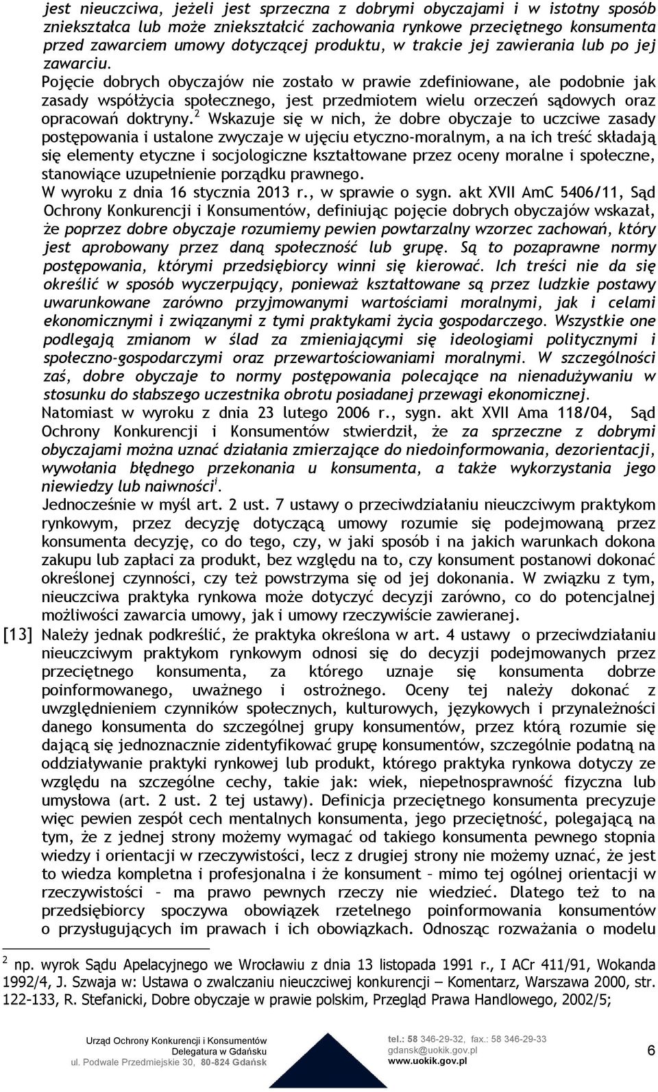 Pojęcie dobrych obyczajów nie zostało w prawie zdefiniowane, ale podobnie jak zasady współżycia społecznego, jest przedmiotem wielu orzeczeń sądowych oraz opracowań doktryny.